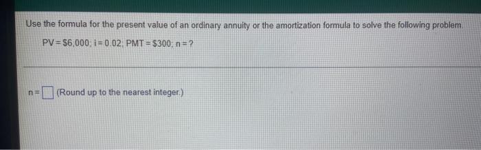 Use The Formula For The Present Value Of An Ordinary Annuity Or The Amortization Formula To Solve The Following Problem 2