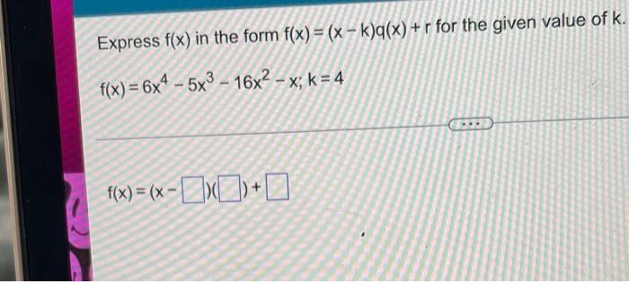 Express F X In The Form F X X K Q X R For The Given Value Of K F X 6x4 5x3 16x X K 4 F X X X 1