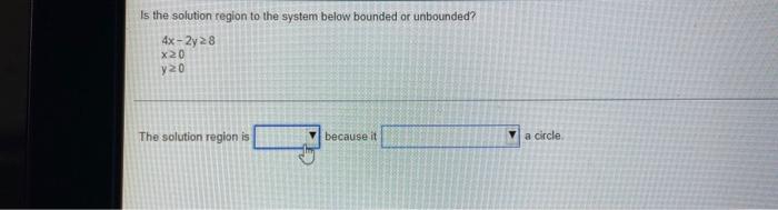 Is The Solution Region To The System Below Bounded Or Unbounded 4x 2y 28 X20 Y20 The Solution Region Is Because It A Ci 1
