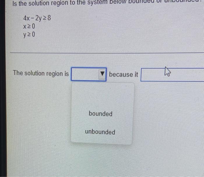 Is The Solution Region To The System Below Bounded Or Unbounded 4x 2y 28 X20 Y20 The Solution Region Is Because It A Ci 2