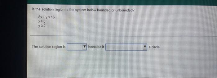 Is The Solution Region To The System Below Bounded Or Unbounded 8x Y 16 X20 Y20 The Solution Region Is Because It A C 1
