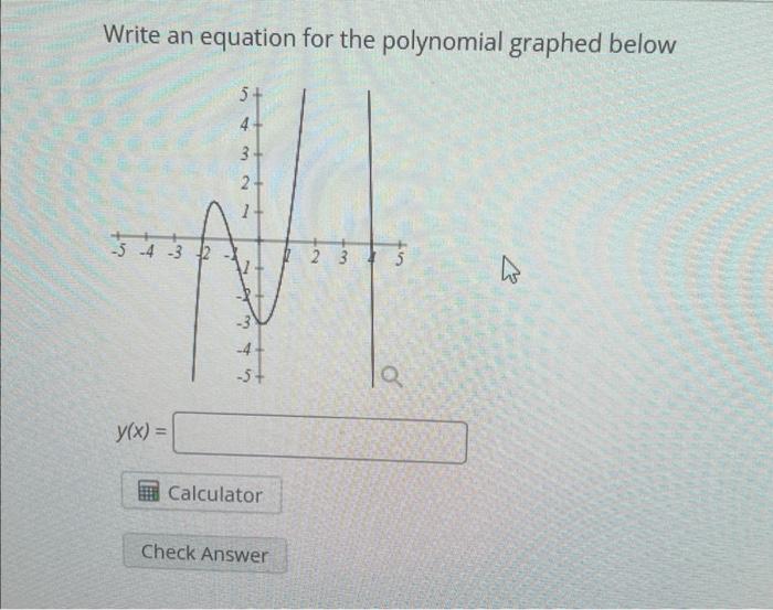 Write An Equation For The Polynomial Graphed Below 5 4 3 2 Y X 4 3 2 14 322 4 5 Calculator Check Answer 2 2 3 1
