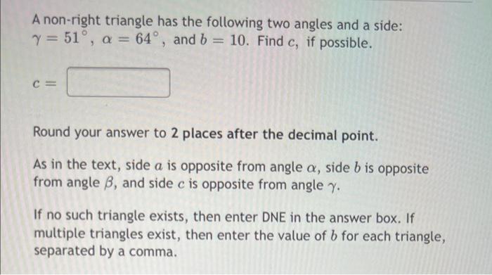 A Non Right Triangle Has The Following Two Angles And A Side Y 51 A 64 And B 10 Find C If Possible C Rou 1