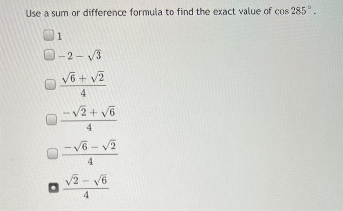 Use A Sum Or Difference Formula To Find The Exact Value Of Cos 285 1 1 2 3 6 2 4 2 6 4 6 2 4 2 6 4 1