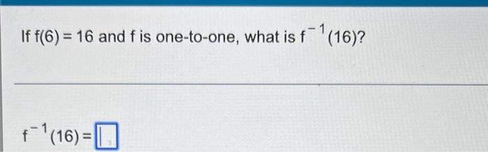 If F 6 16 And F Is One To One What Is F 16 F 16 1