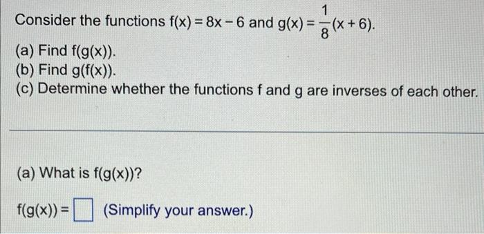 1 Consider The Functions F X 8x 6 And G X X 6 A Find F G X B Find G F X C Determine Whether The F 1