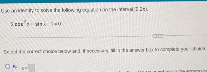 Use An Identity To Solve The Following Equation On The Interval 0 2 2 Cos X Sinx 1 0 Off Select The Correct Choice B 1