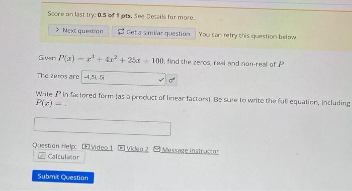 Score On Last Try 0 5 Of 1 Pts See Details For More Next Question Given P X X 4x 25x 100 Find The Zeros 2