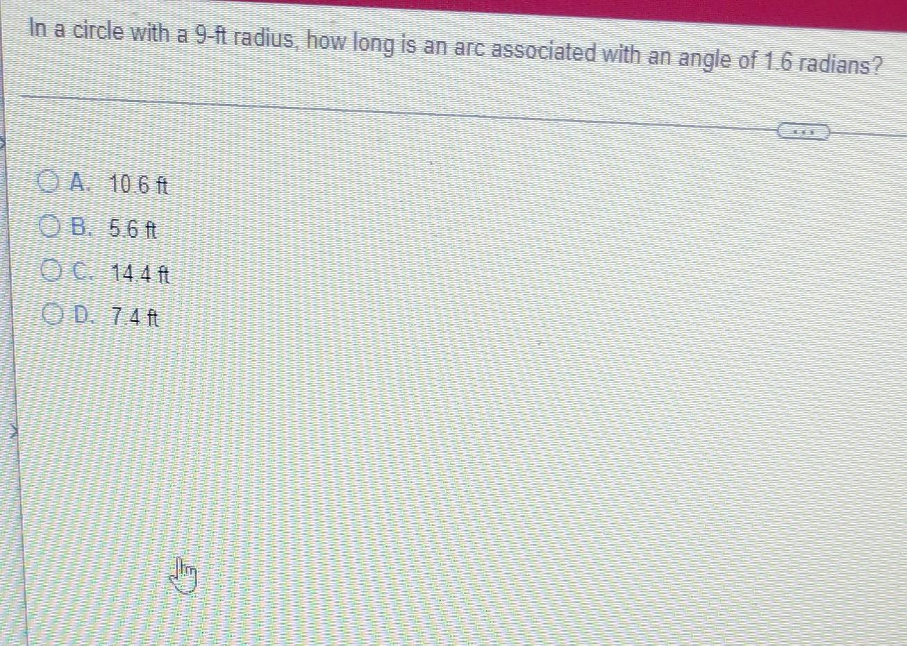In A Circle With A 9 Ft Radius How Long Is An Arc Associated With An Angle Of 1 6 Radians A 10 6 Ft Ob 5 6 Ft Oc 1 1
