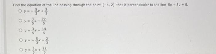Find The Equation Of The Line Passing Through The Point 4 2 That Is Perpendicular To The Line 5x 3y 5 Oy 3x 1