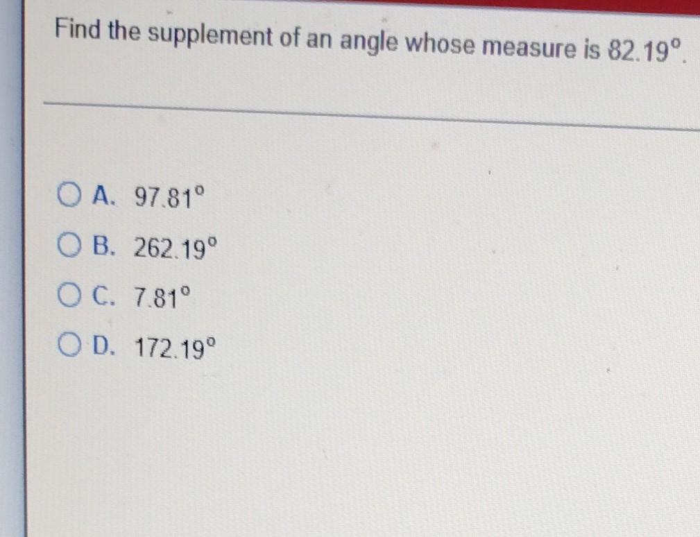 Find The Supplement Of An Angle Whose Measure Is 82 19 Oa 97 81 Ob 262 19 Oc 7 81 Od 172 19 1