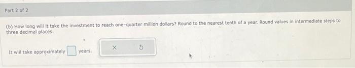 Part 2 Of 2 B How Long Will It Take The Investment To Reach One Quarter Million Dollars Round To The Nearest Tenth Of 2