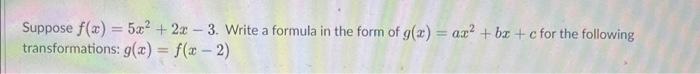 Suppose F X 5x 2x 3 Write A Formula In The Form Of G X Ax Bx C For The Following Transformations G X F X 2 1