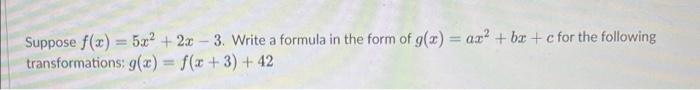 Suppose F X 5x 2x 3 Write A Formula In The Form Of G X Ax Bx C For The Following Transformations G X F X 3 1