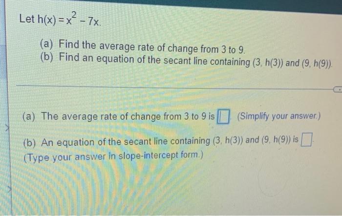 Let H X X 7x A Find The Average Rate Of Change From 3 To 9 B Find An Equation Of The Secant Line Containing 3 1