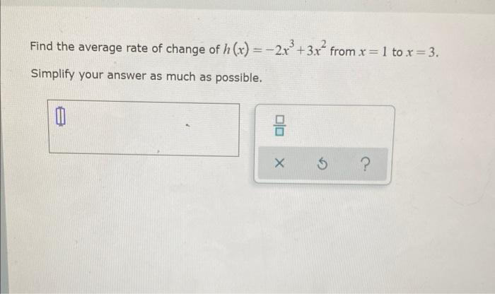 Find The Average Rate Of Change Of H X 2x 3x From X 1 To X 3 Simplify Your Answer As Much As Possible 0 Olo 1