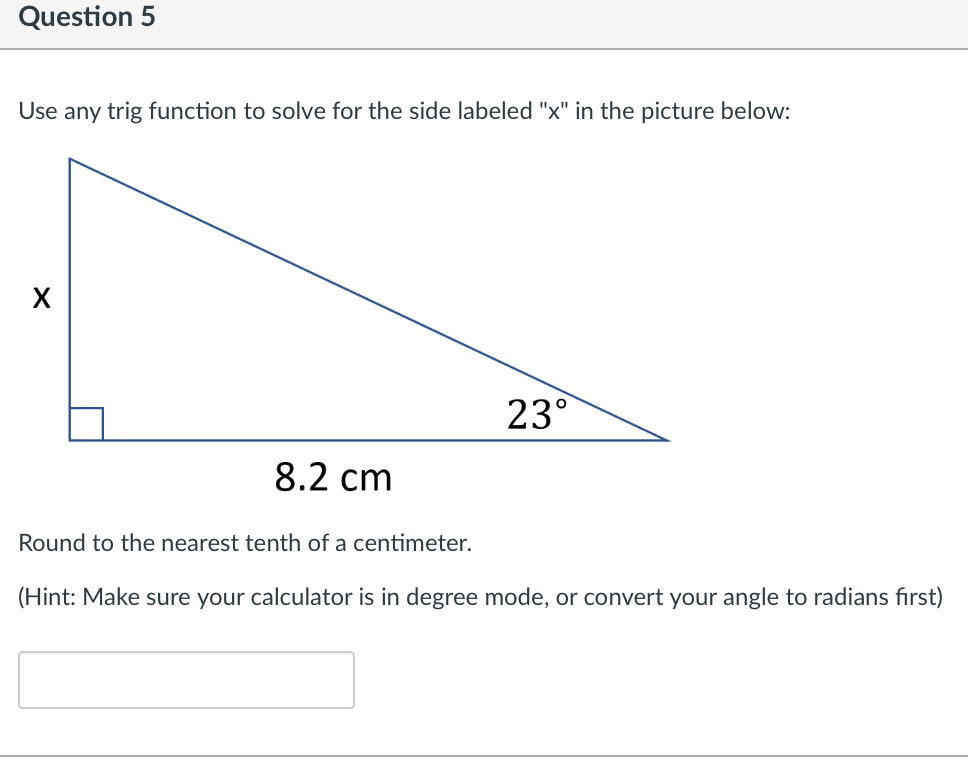 Question 5 Use Any Trig Function To Solve For The Side Labeled X In The Picture Below X 8 2 Cm 23 Round To The Neare 1