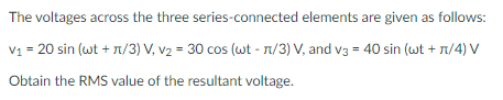 The Voltages Across The Three Series Connected Elements Are Given As Follows V1 20 Sin Wt 1 3 V V2 30 Cos Wt 1