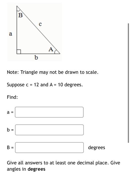 A Find A B B Note Triangle May Not Be Drawn To Scale Suppose C 12 And A 10 Degrees B B C A Degrees Give All 1
