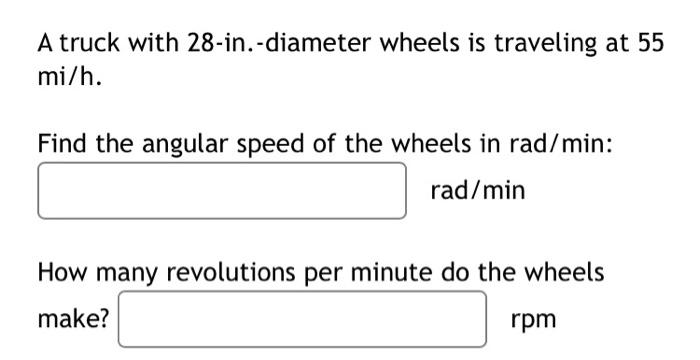 A Truck With 28 In Diameter Wheels Is Traveling At 55 Mi H Find The Angular Speed Of The Wheels In Rad Min Rad Min Ho 1