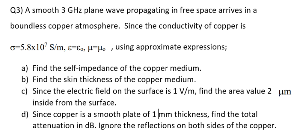 Q3 A Smooth 3 Ghz Plane Wave Propagating In Free Space Arrives In A Boundless Copper Atmosphere Since The Conductivity 1