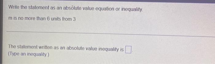 Write The Statement As An Absolute Value Equation Or Inequality M Is No More Than 6 Units From 3 The Statement Written 1