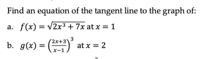 Find An Equation Of The Tangent Line To The Graph Of A F X 2x 7x At X 1 3 B G X 2x 3 At X 2 1