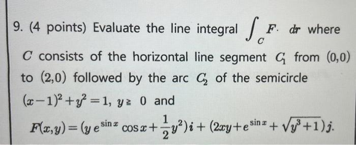 9 4 Points Evaluate The Line Integral F Dr Where C C Consists Of The Horizontal Line Segment From 0 0 To 2 0 Fol 1
