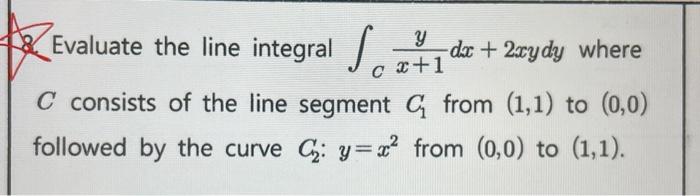 Evaluate The Line Integral S Y Dx 2xydy Where C C X 1 C Consists Of The Line Segment C From 1 1 To 0 0 Followed 1