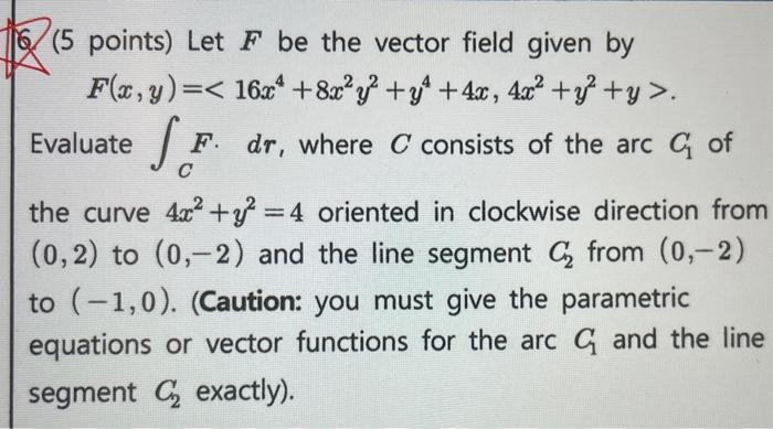 5 Points Let F Be The Vector Field Given By F X Y 16x 8x Y Y 4x 4x Y Y Evaluate Sf F Dr Where C Con 1