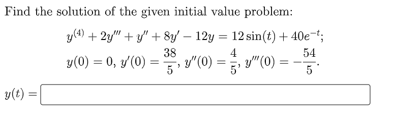 Find The Solution Of The Given Initial Value Problem Y T Y 4 2y Y 8y 12y 12 Sin T 40e T 38 4 54 Y 1