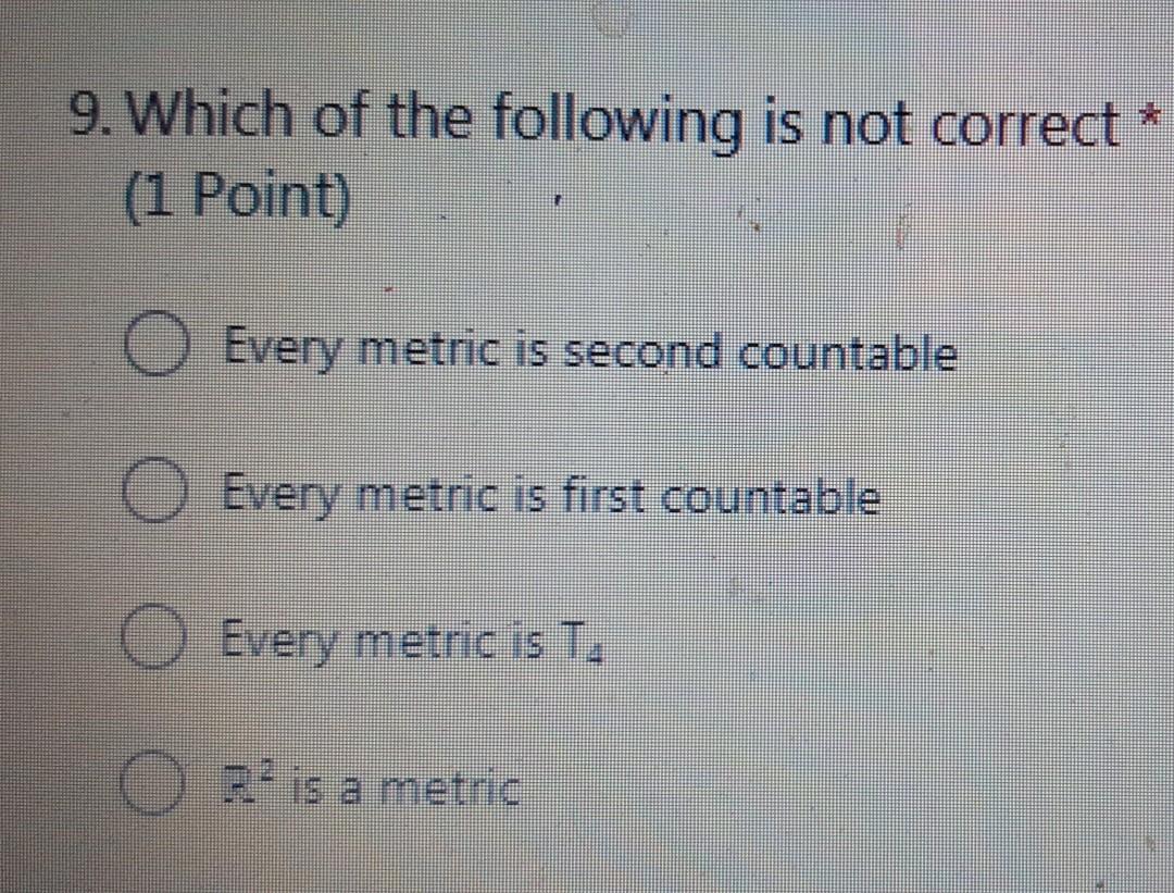 9 Which Of The Following Is Not Correct 1 Point Every Metric Is Second Countable Every Metric Is First Countable O 1