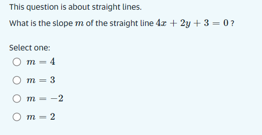 This Question Is About Straight Lines What Is The Slope M Of The Straight Line 4x 2y 3 0 Select One M 4 M 3 1