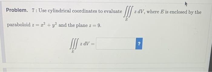 Problem 7 Use Cylindrical Coordinates To Evaluate Paraboloid Z X Y And The Plane Z 9 Iii E Z Dv Fff 20 E Z 1