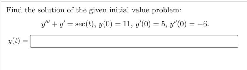 Find The Solution Of The Given Initial Value Problem Y T Y Y Sec T Y 0 11 Y 0 5 Y 0 6 1