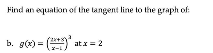 Find An Equation Of The Tangent Line To The Graph Of B G X 2x 3 At X 2 1
