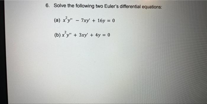 6 Solve The Following Two Euler S Differential Equations A X Y 7xy 16y 0 B X Y 3xy 4y 0 1