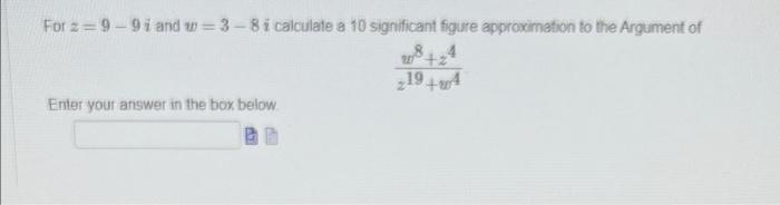For 2 9 9 I And W 3 8i Calculate A 10 Significant Figure Approximation To The Argument Of 8 4 2 2 Enter Your Answer In 1