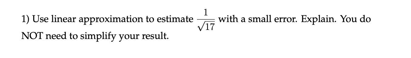 1 17 1 Use Linear Approximation To Estimate With A Small Error Explain You Do Not Need To Simplify Your Result 1