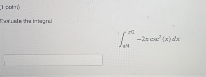 1 Point Evaluate The Integral 25 R 2 4 2x Csc X Dx 1
