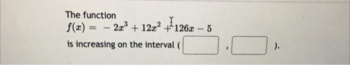 The Function F X 22 12x Is Increasing On The Interval 126x5 C Given F R 4e 3 Df Dr 1