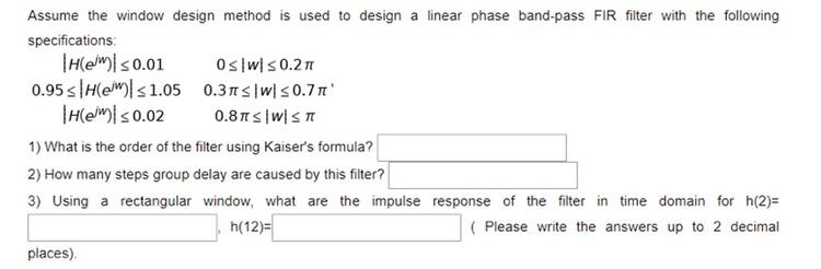 Assume The Window Design Method Is Used To Design A Linear Phase Band Pass Fir Filter With The Following Specifications 1