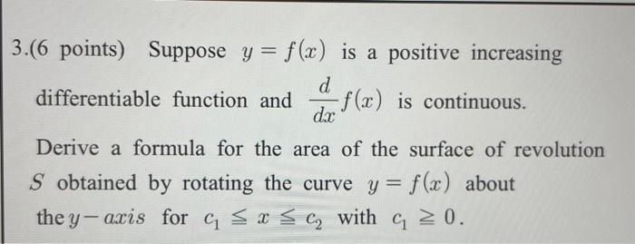 3 6 Points Suppose Y F X Is A Positive Increasing D Differentiable Function And F X Is Continuous Dx Derive A Fo 1
