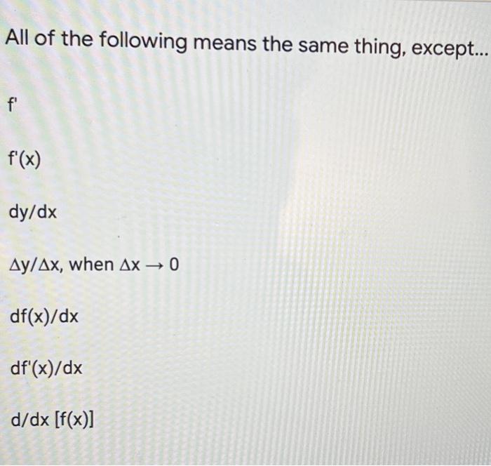 All Of The Following Means The Same Thing Except F F X Dy Dx Ay Ax When Ax 0 Df X Dx Df X Dx D Dx F X 1