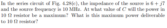 In The Series Circuit Of Fig 4 28 C The Impedance Of The Source Is 6 J7 And The Source Frequency Is 10 Mhz At What 1