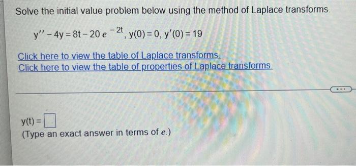 Solve The Initial Value Problem Below Using The Method Of Laplace Transforms 2t Y 4y 8t 20 E Y 0 0 Y 0 19 1