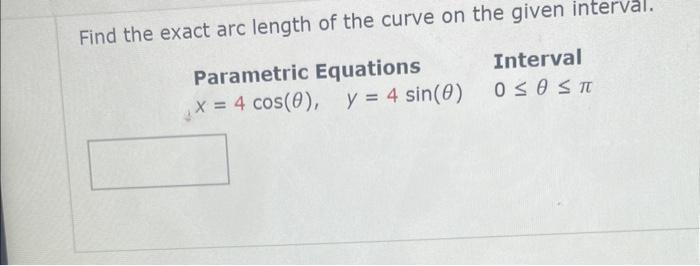 Find The Exact Arc Length Of The Curve On The Given Int Parametric Equations Interval X X 4 Cos 8 Y 4 Sin 0 0 0 1