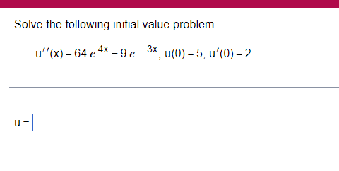 Solve The Following Initial Value Problem U X 64 E 4x 9 E 3x U 0 5 U 0 2 U 1