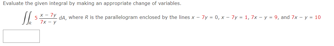 Evaluate The Given Integral By Making An Appropriate Change Of Variables Js X 7y 5 Da Where R Is The Parallelogram E 1
