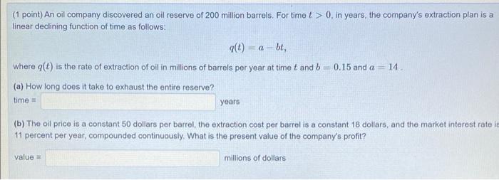 1 Point An Oil Company Discovered An Oil Reserve Of 200 Million Barrels For Time T 0 In Years The Company S Extr 1